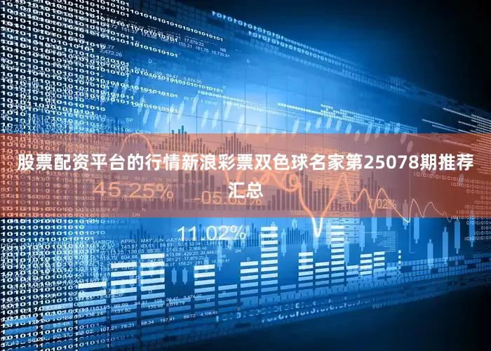 股票配资平台的行情新浪彩票双色球名家第25078期推荐汇总