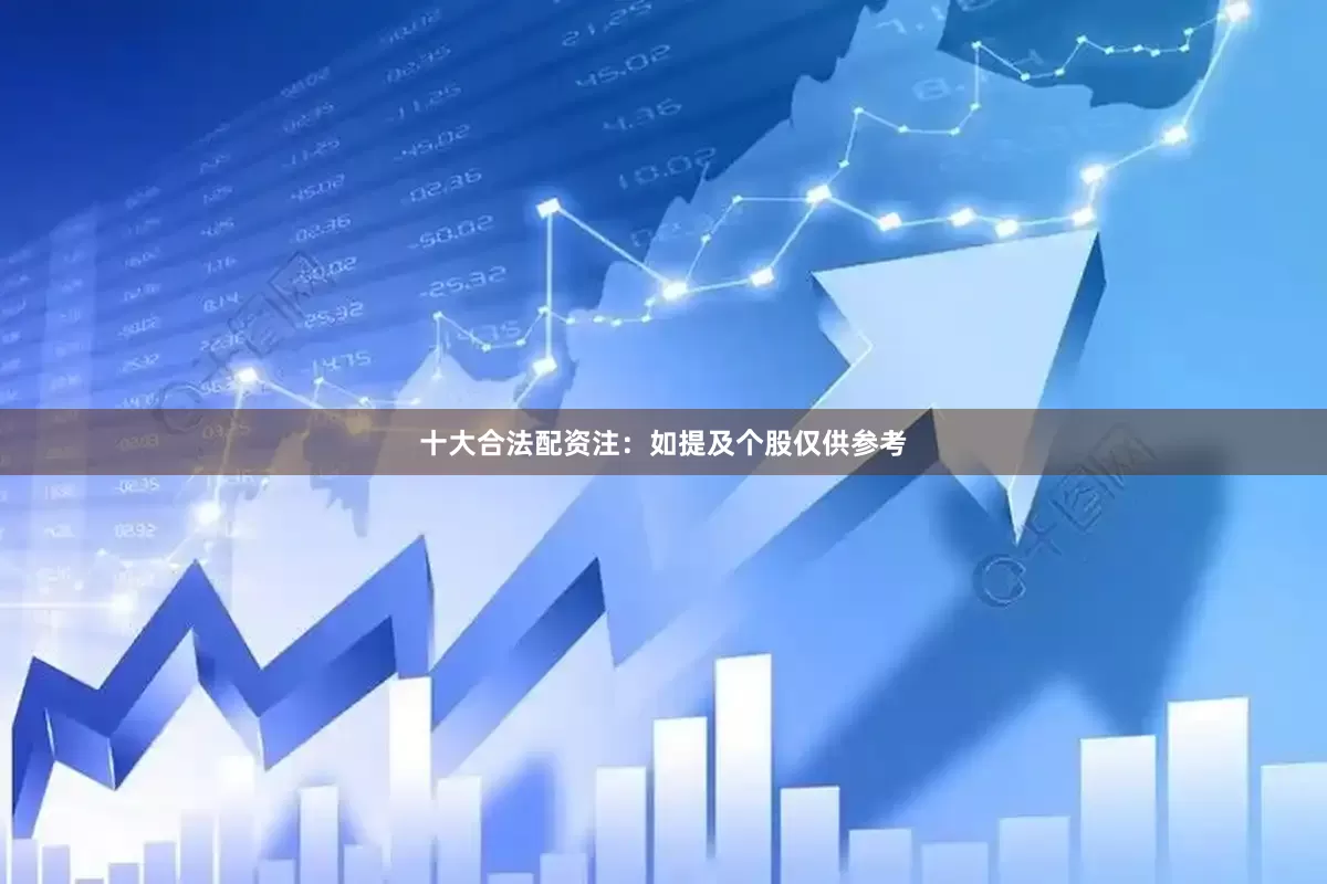 十大合法配资　　注：如提及个股仅供参考