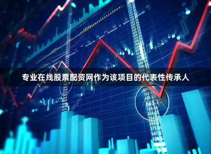 专业在线股票配资网作为该项目的代表性传承人