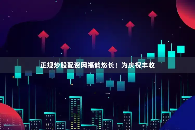 正规炒股配资网福韵悠长！为庆祝丰收